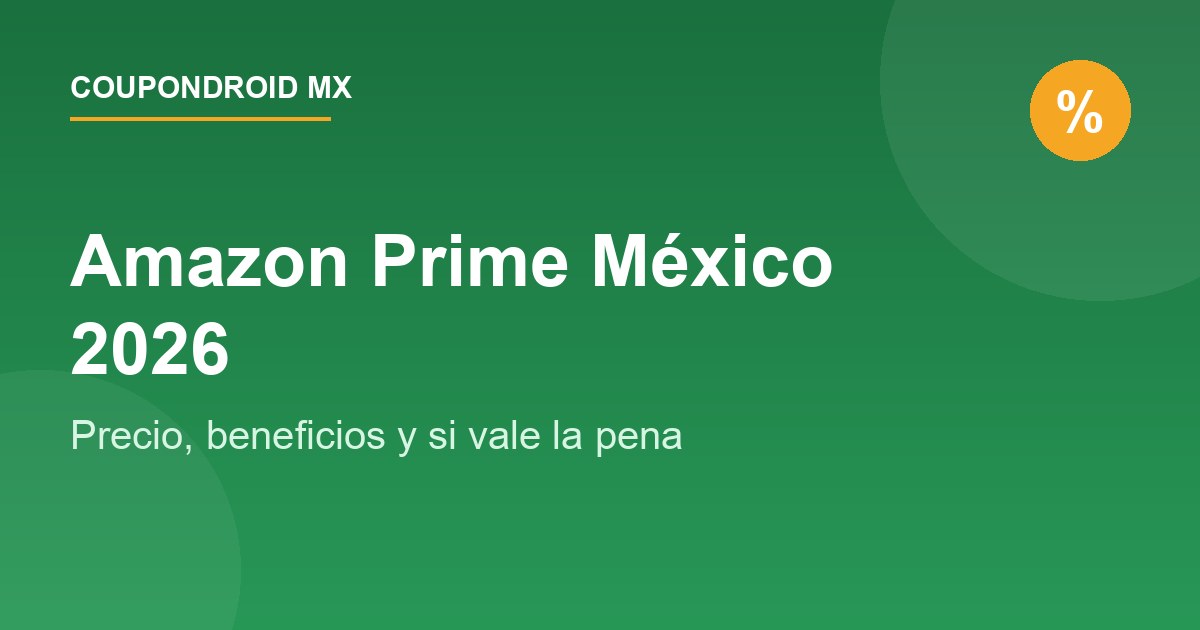 Amazon Prime México 2026: Precio, Beneficios y ¿Vale la Pena?